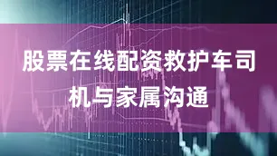 股票在线配资救护车司机与家属沟通