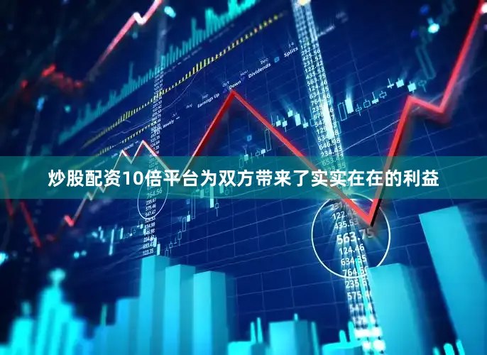 炒股配资10倍平台为双方带来了实实在在的利益