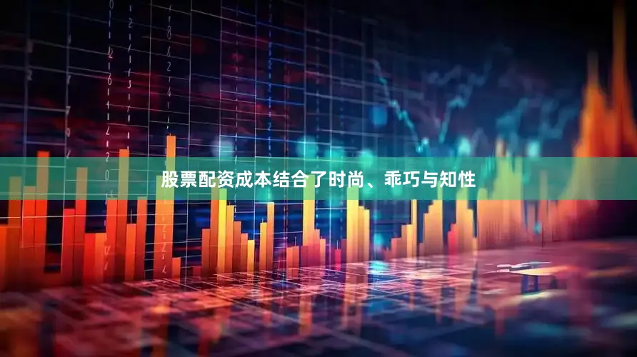 股票配资成本结合了时尚、乖巧与知性