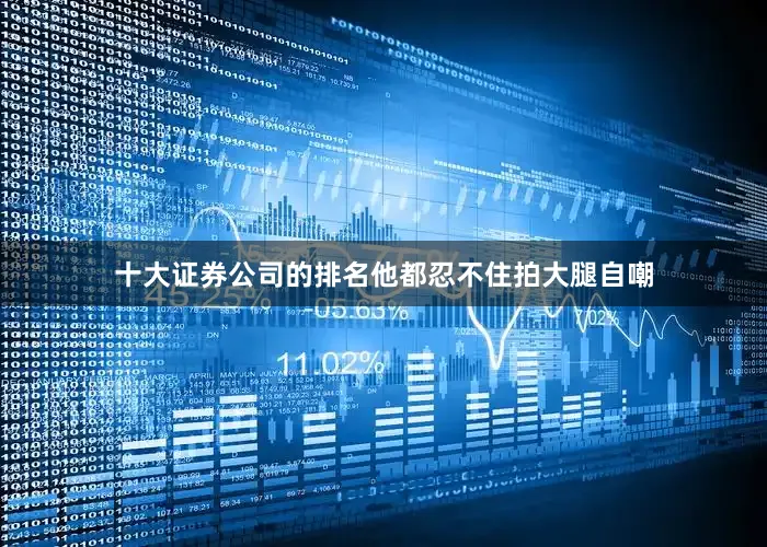 十大证券公司的排名他都忍不住拍大腿自嘲