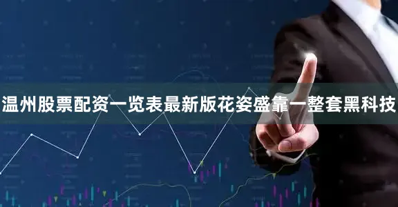 温州股票配资一览表最新版花姿盛靠一整套黑科技
