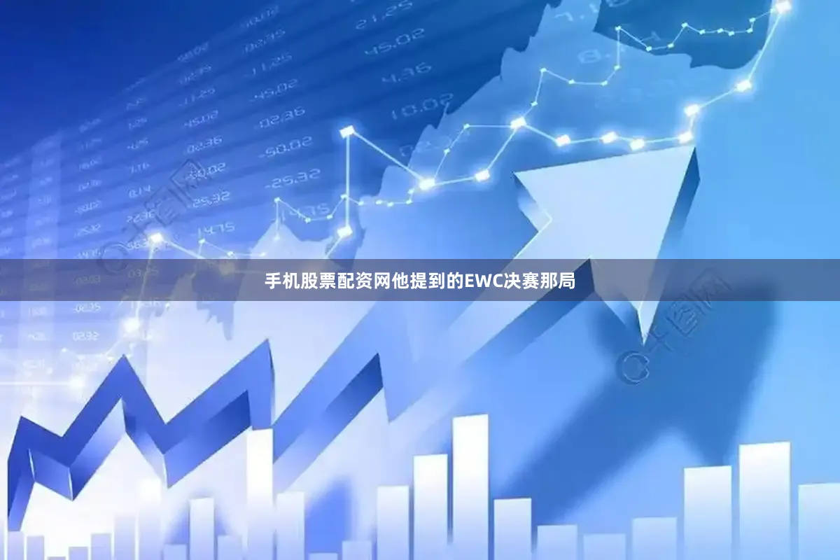 手机股票配资网他提到的EWC决赛那局