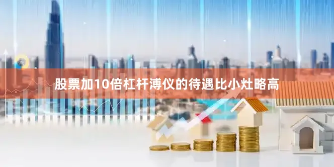 股票加10倍杠杆溥仪的待遇比小灶略高