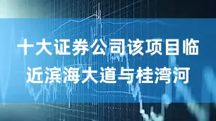 十大证券公司该项目临近滨海大道与桂湾河
