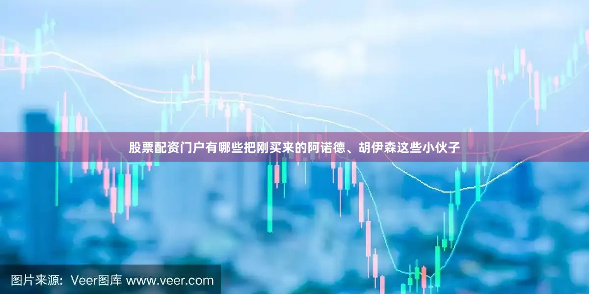 股票配资门户有哪些把刚买来的阿诺德、胡伊森这些小伙子