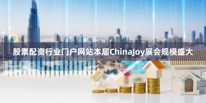 股票配资行业门户网站本届ChinaJoy展会规模盛大