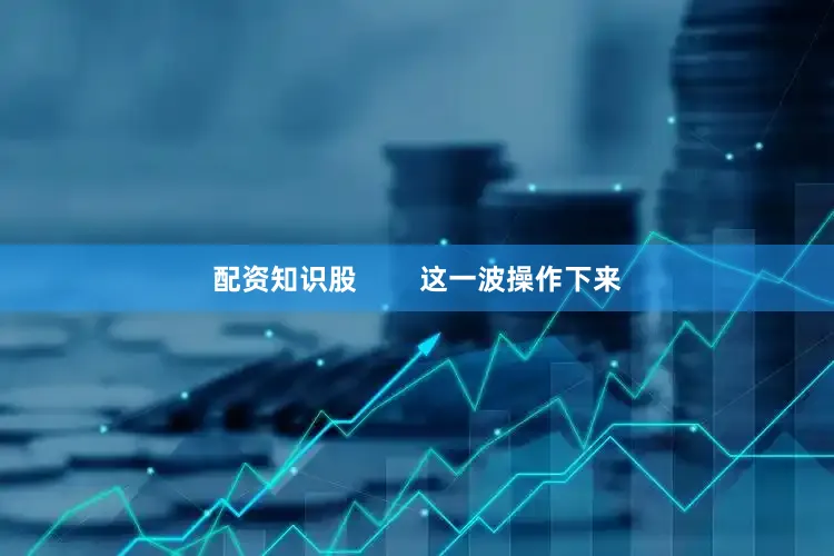 配资知识股        这一波操作下来