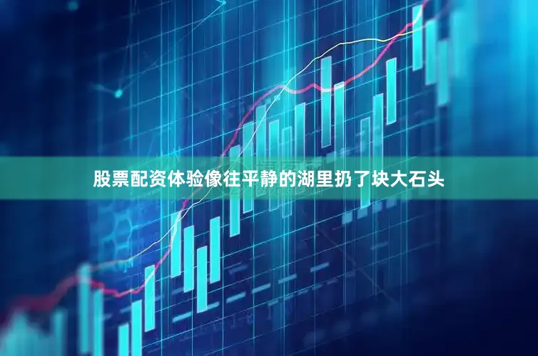 股票配资体验像往平静的湖里扔了块大石头